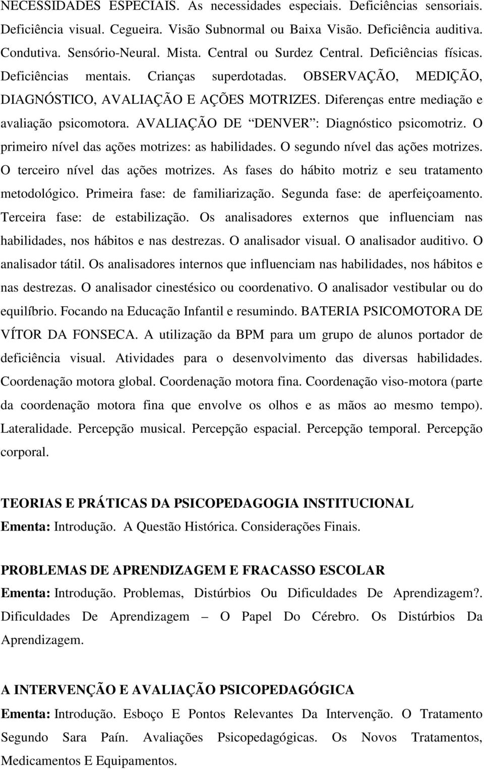 Diferenças entre mediação e avaliação psicomotora. AVALIAÇÃO DE DENVER : Diagnóstico psicomotriz. O primeiro nível das ações motrizes: as habilidades. O segundo nível das ações motrizes.