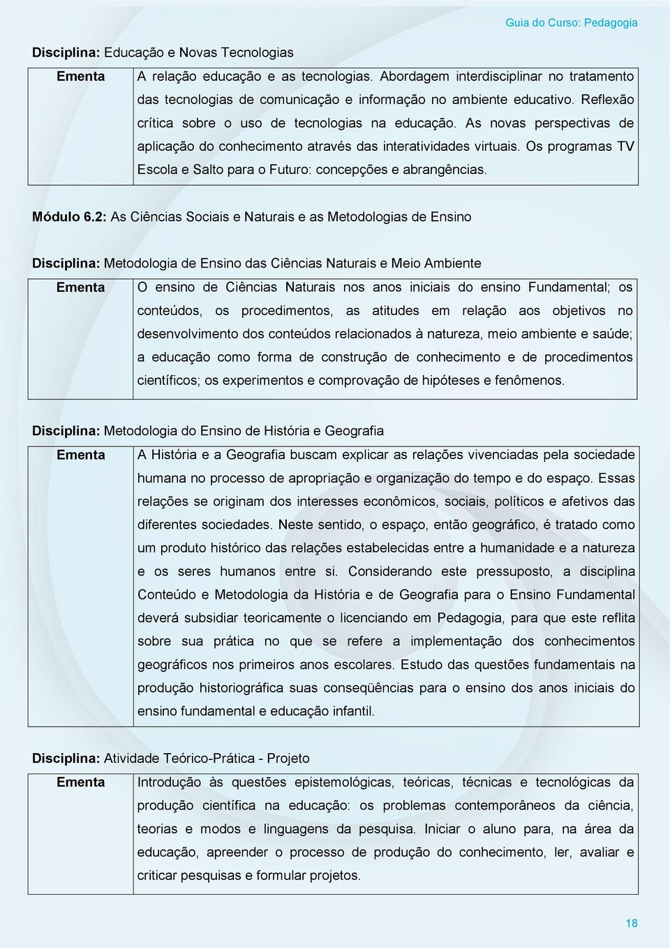 Os programas TV Escola e Salto para o Futuro: concepções e abrangências. Módulo 6.