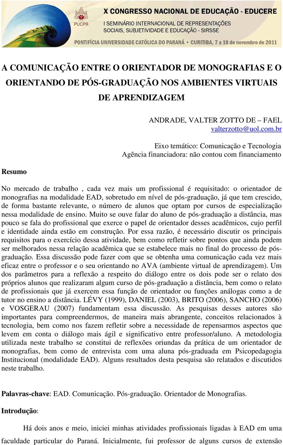 modalidade EAD, sobretudo em nível de pós-graduação, já que tem crescido, de forma bastante relevante, o número de alunos que optam por cursos de especialização nessa modalidade de ensino.