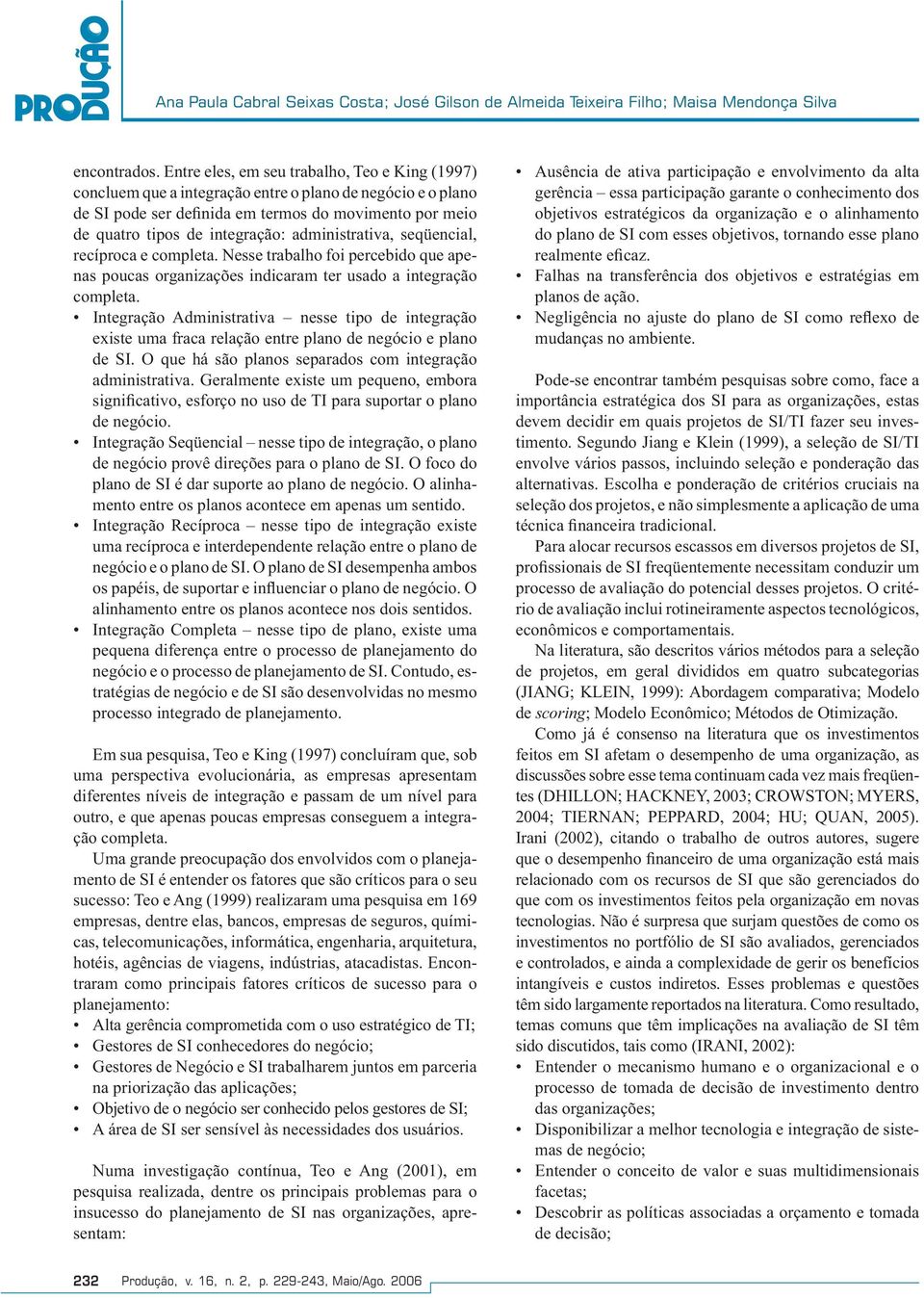 administrativa, seqüencial, recíproca e completa. Nesse trabalho foi percebido que apenas poucas organizações indicaram ter usado a integração completa.