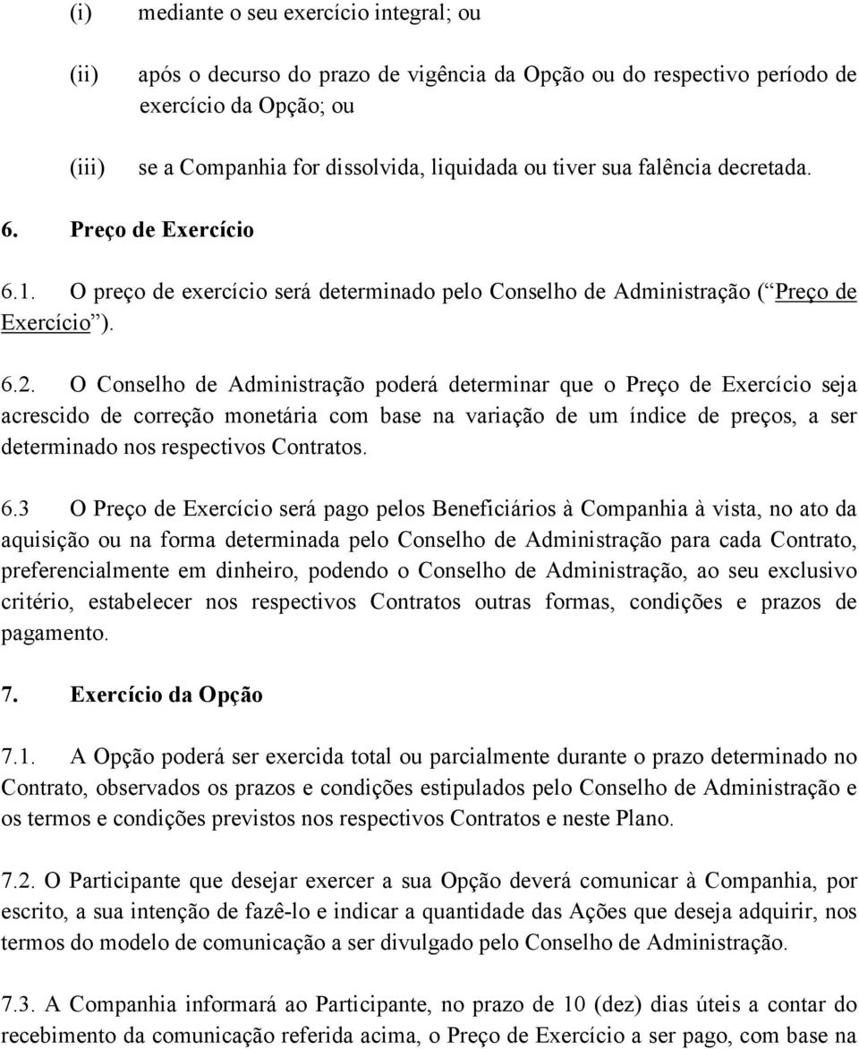 O Conselho de Administração poderá determinar que o Preço de Exercício seja acrescido de correção monetária com base na variação de um índice de preços, a ser determinado nos respectivos Contratos. 6.