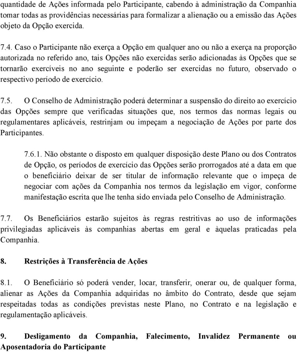 Caso o Participante não exerça a Opção em qualquer ano ou não a exerça na proporção autorizada no referido ano, tais Opções não exercidas serão adicionadas às Opções que se tornarão exercíveis no ano