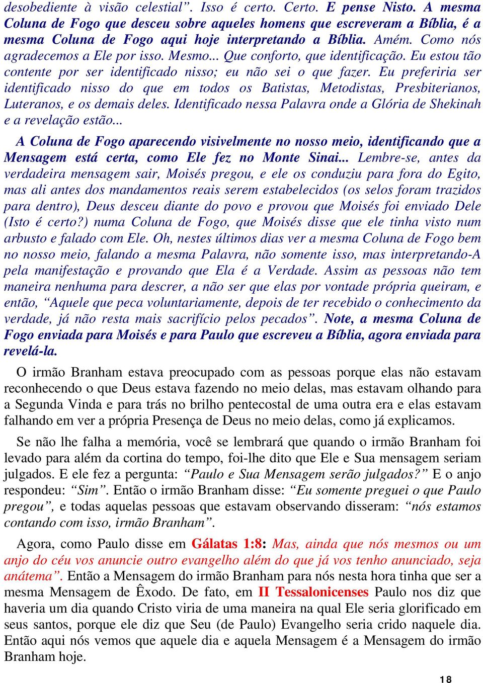 .. Que conforto, que identificação. Eu estou tão contente por ser identificado nisso; eu não sei o que fazer.