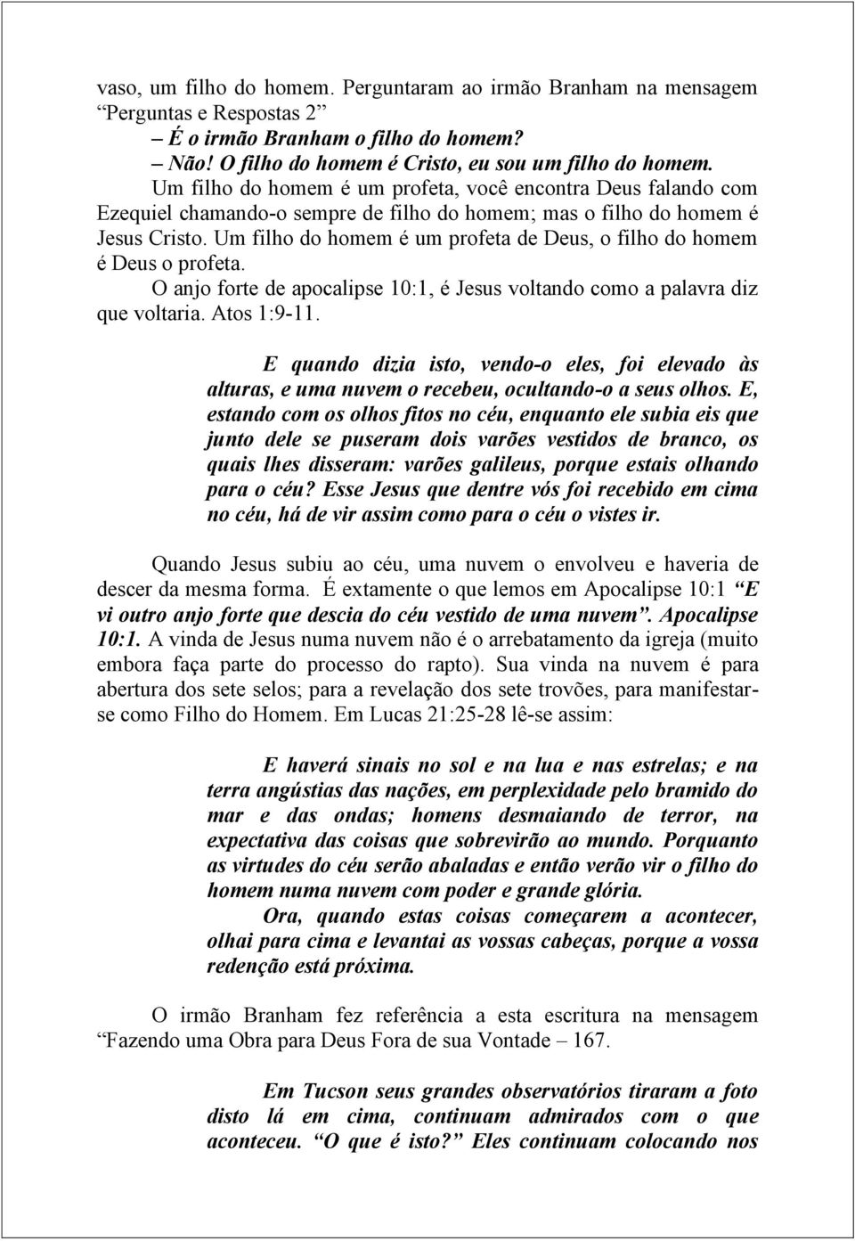 Um filho do homem é um profeta de Deus, o filho do homem é Deus o profeta. O anjo forte de apocalipse 10:1, é Jesus voltando como a palavra diz que voltaria. Atos 1:9-11.