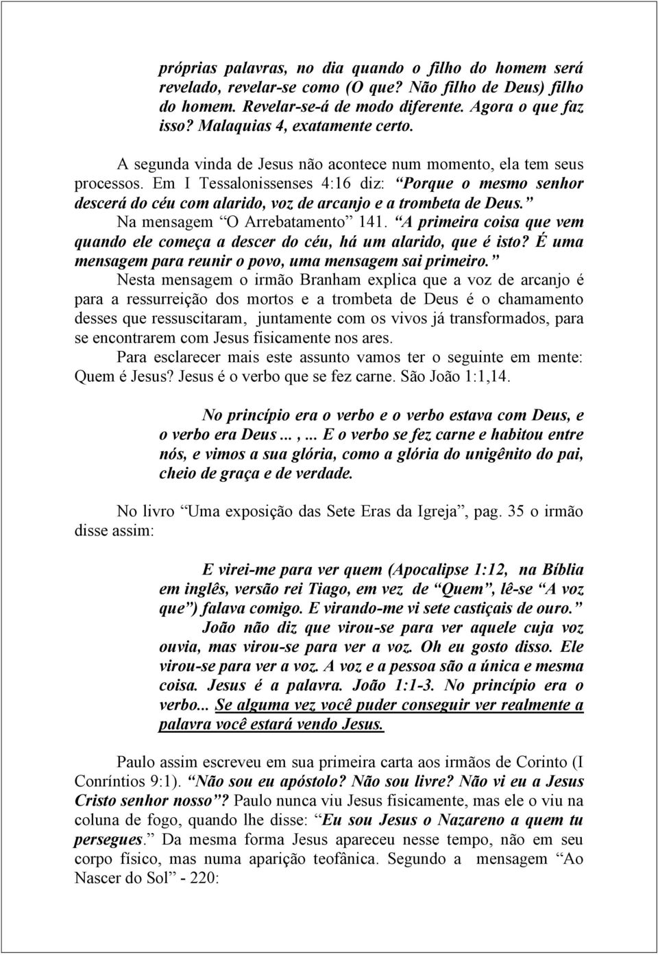 Em I Tessalonissenses 4:16 diz: Porque o mesmo senhor descerá do céu com alarido, voz de arcanjo e a trombeta de Deus. Na mensagem O Arrebatamento 141.