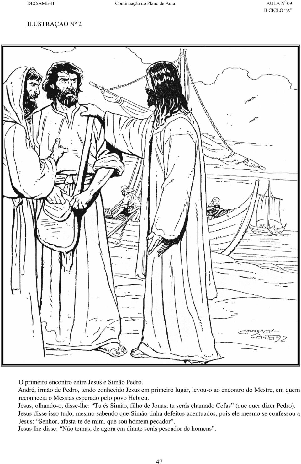 povo Hebreu. Jesus, olhando-o, disse-lhe: Tu és Simão, filho de Jonas; tu serás chamado Cefas (que quer dizer Pedro).