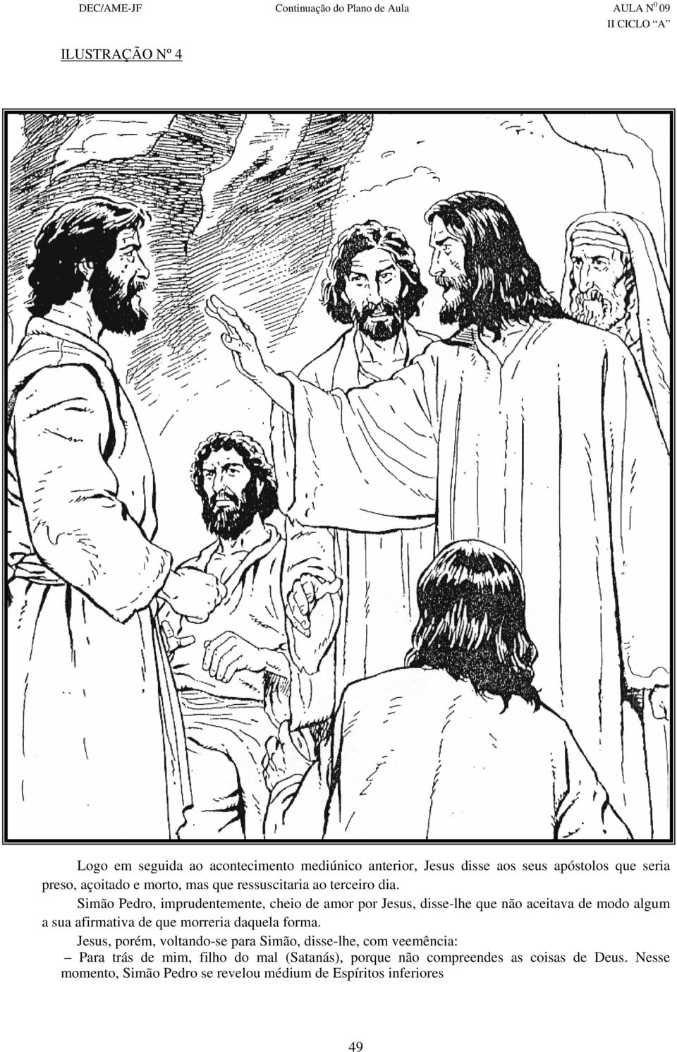 Simão Pedro, imprudentemente, cheio de amor por Jesus, disse-lhe que não aceitava de modo algum a sua afirmativa de que morreria