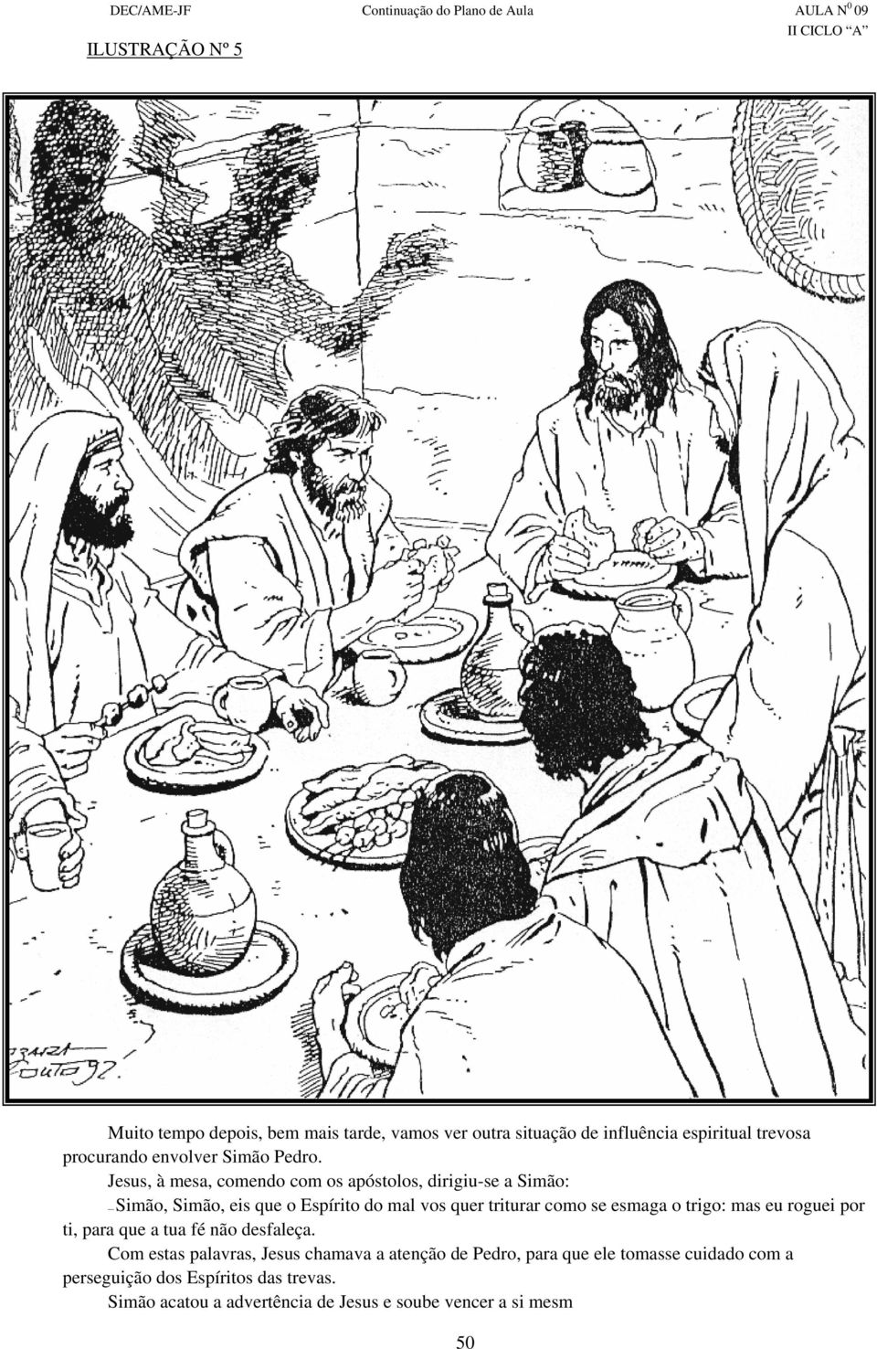 Jesus, à mesa, comendo com os apóstolos, dirigiu-se a Simão: Simão, Simão, eis que o Espírito do mal vos quer triturar como se