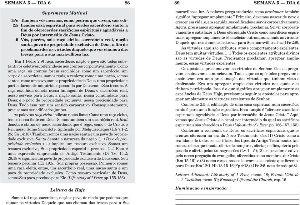 9 Vós, porém, sois raça eleita, sacerdócio real, nação santa, povo de propriedade exclusiva de Deus, a fim de proclamardes as virtudes daquele que vos chamou das trevas para a sua maravilhosa luz.