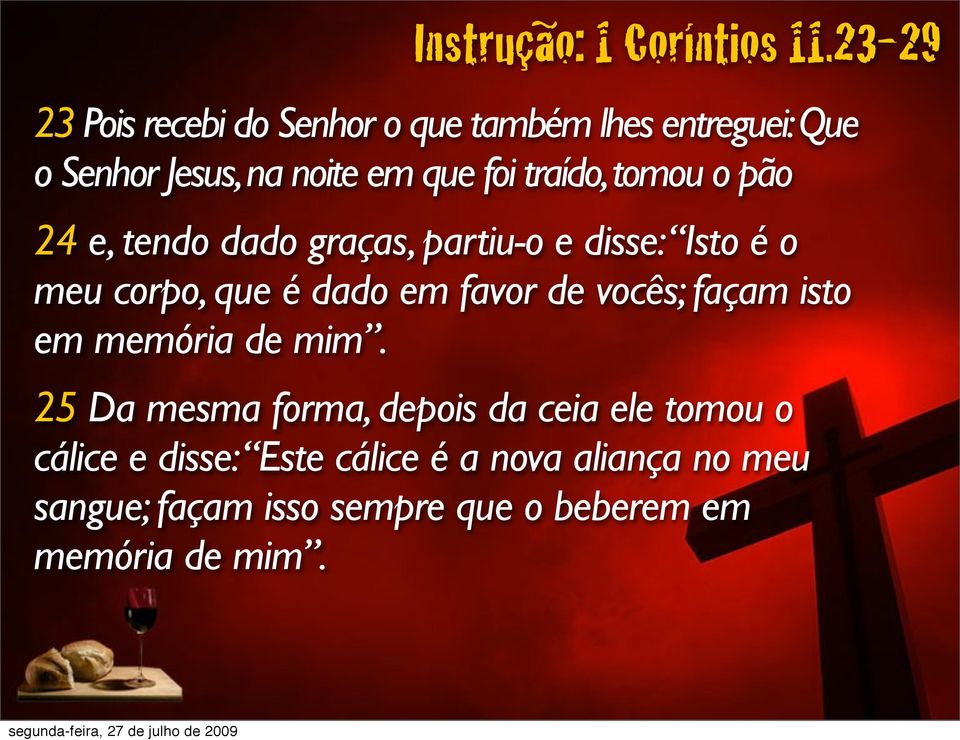 traído, tomou o pão 24 e, tendo dado graças, partiu-o e disse: Isto é o meu corpo, que é dado em favor de