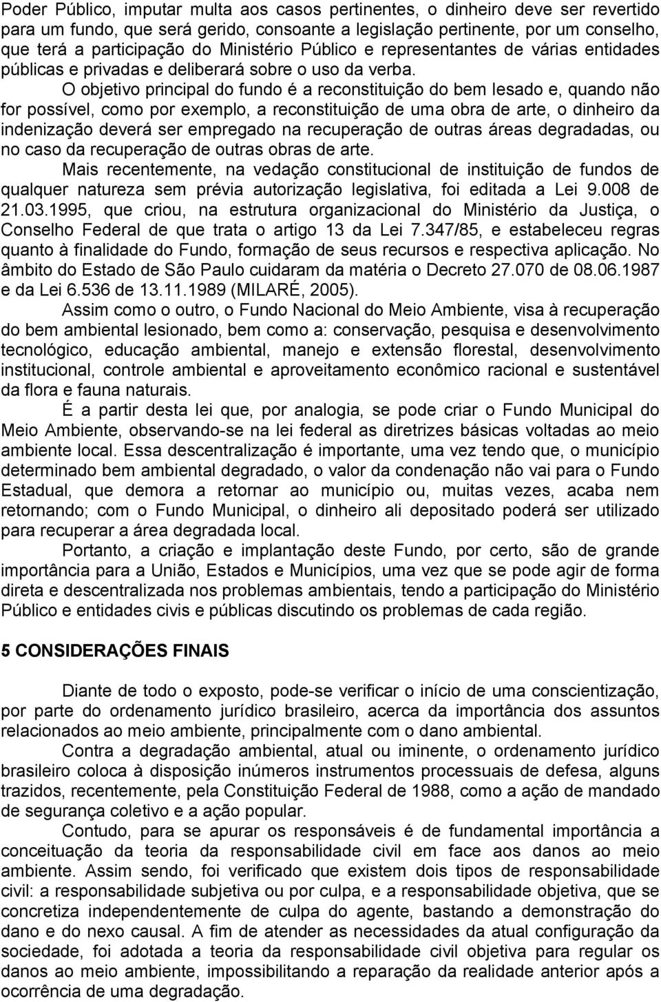 O objetivo principal do fundo é a reconstituição do bem lesado e, quando não for possível, como por exemplo, a reconstituição de uma obra de arte, o dinheiro da indenização deverá ser empregado na