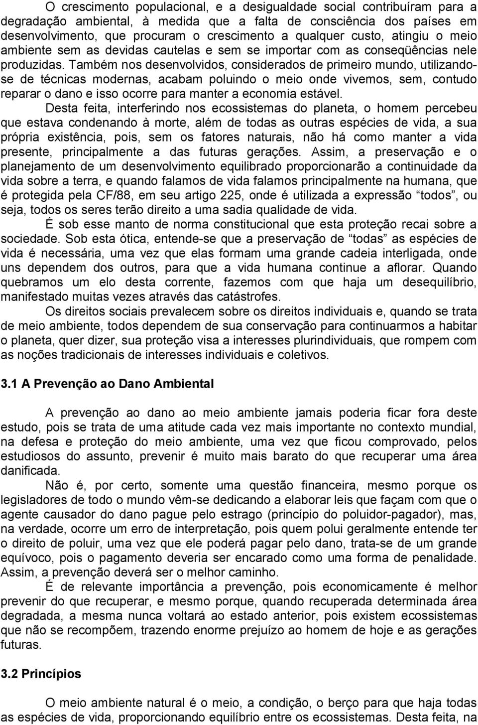 Também nos desenvolvidos, considerados de primeiro mundo, utilizandose de técnicas modernas, acabam poluindo o meio onde vivemos, sem, contudo reparar o dano e isso ocorre para manter a economia