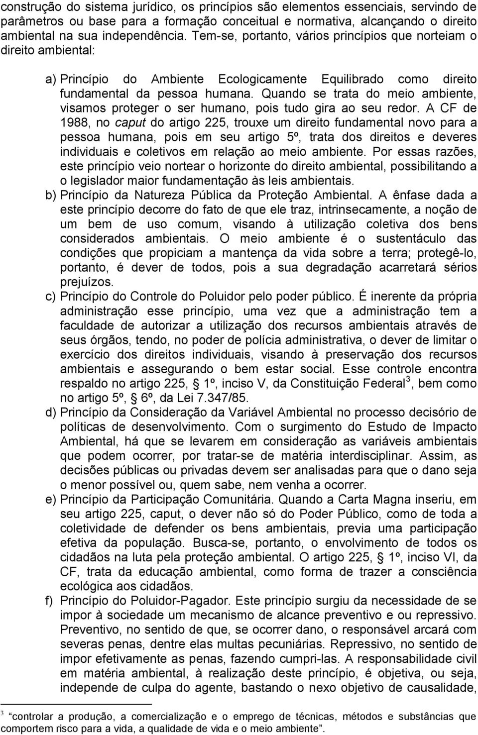 Quando se trata do meio ambiente, visamos proteger o ser humano, pois tudo gira ao seu redor.