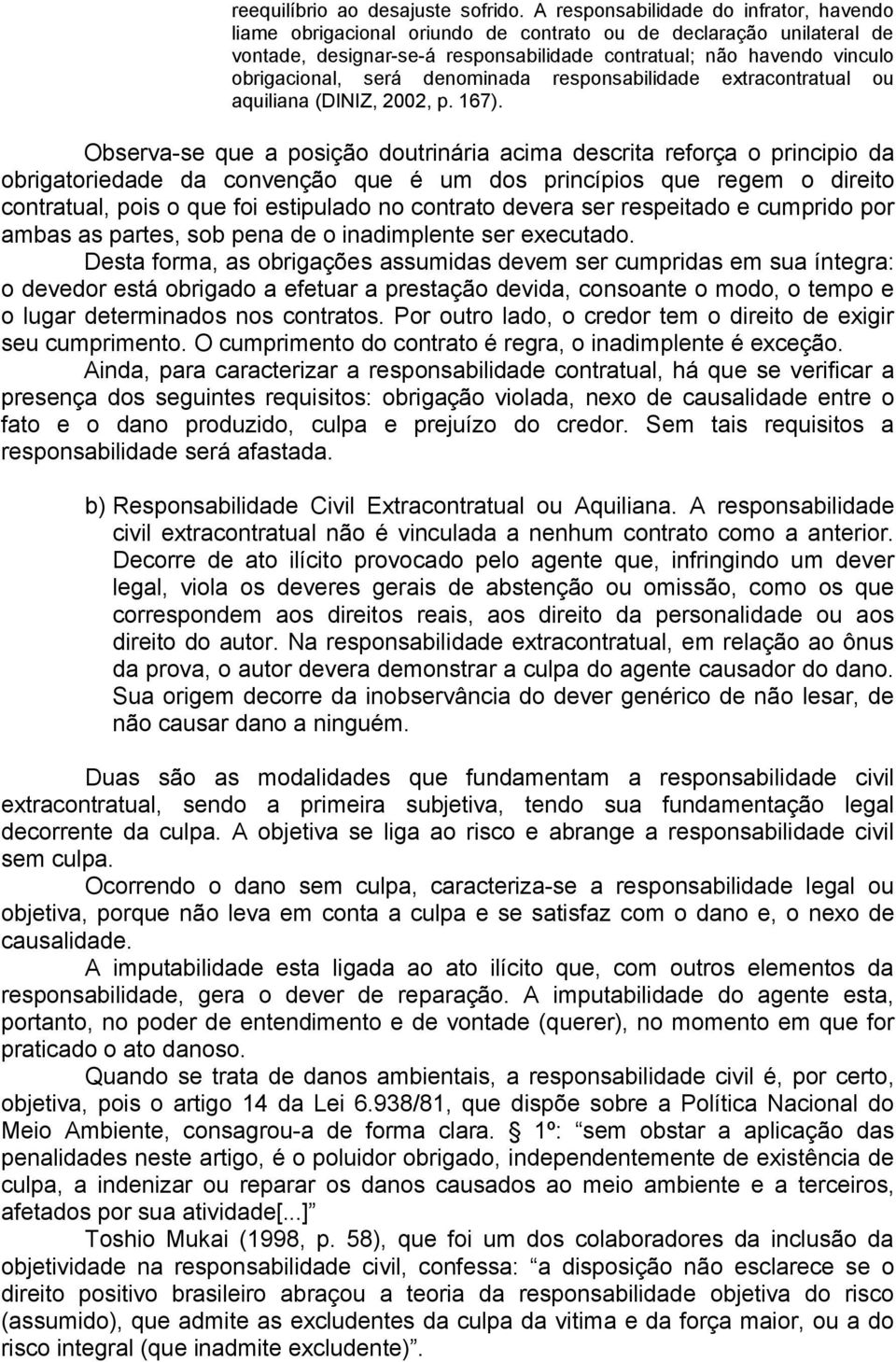 será denominada responsabilidade extracontratual ou aquiliana (DINIZ, 2002, p. 167).