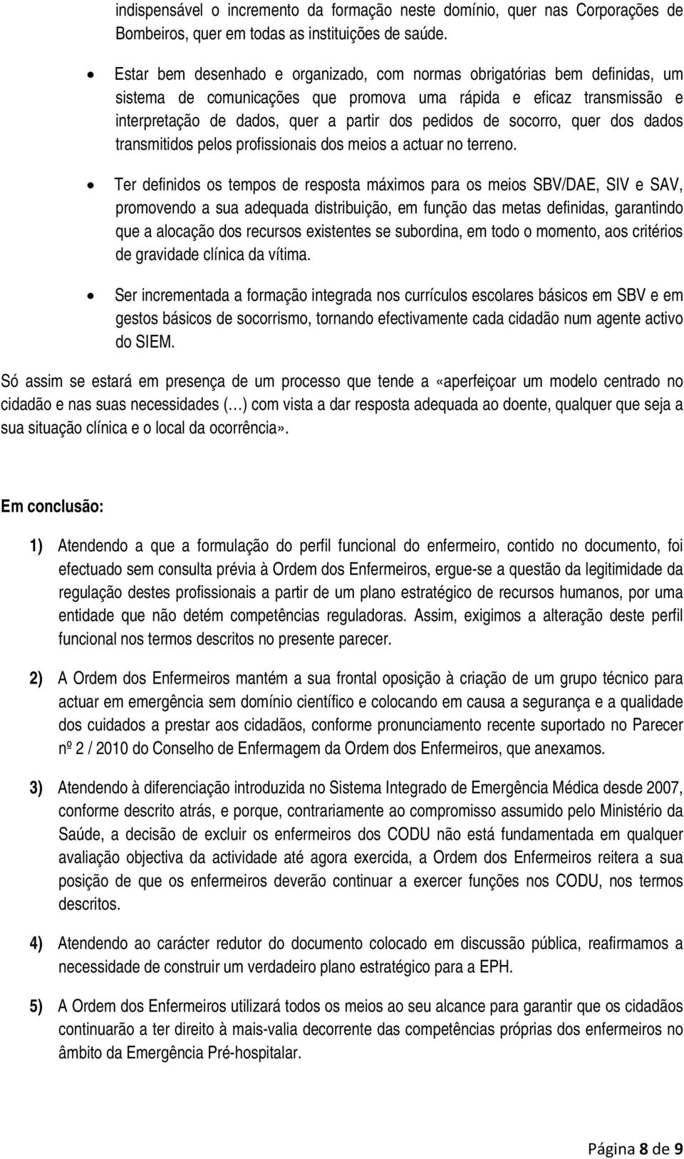 socorro, quer dos dados transmitidos pelos profissionais dos meios a actuar no terreno.