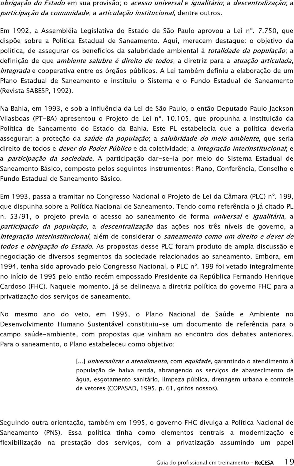 Aqui, merecem destaque: o objetivo da política, de assegurar os benefícios da salubridade ambiental à totalidade da população; a definição de que ambiente salubre é direito de todos; a diretriz para