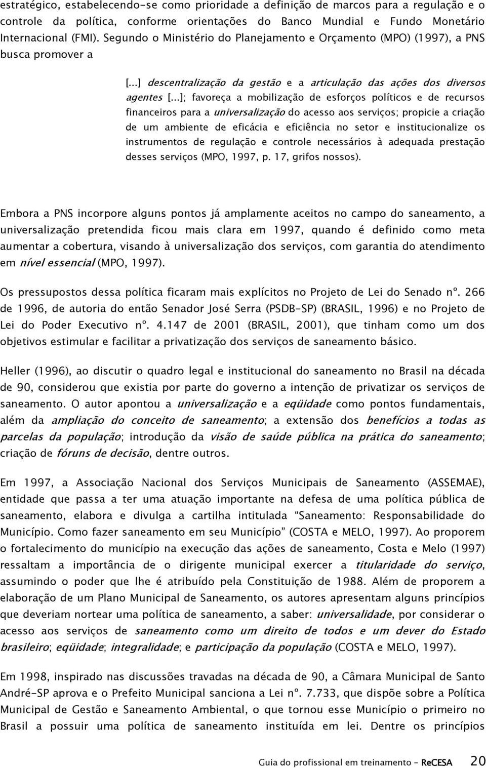 ..]; favoreça a mobilização de esforços políticos e de recursos financeiros para a universalização do acesso aos serviços; propicie a criação de um ambiente de eficácia e eficiência no setor e