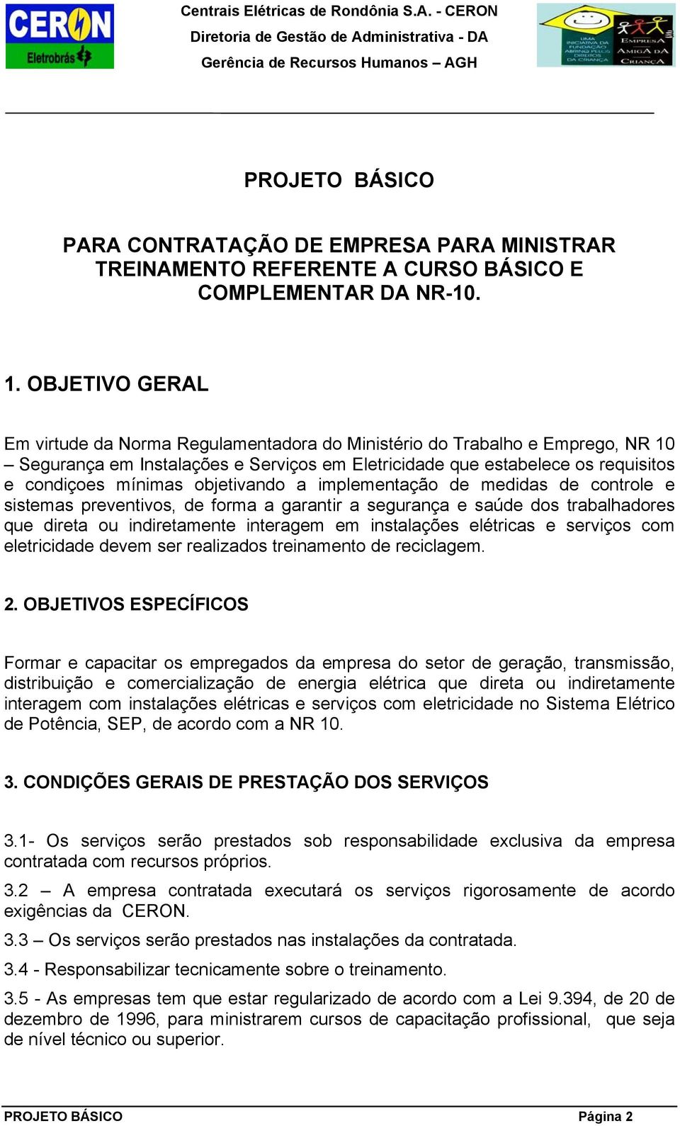 objetivando a implementação de medidas de controle e sistemas preventivos, de forma a garantir a segurança e saúde dos trabalhadores que direta ou indiretamente interagem em instalações elétricas e