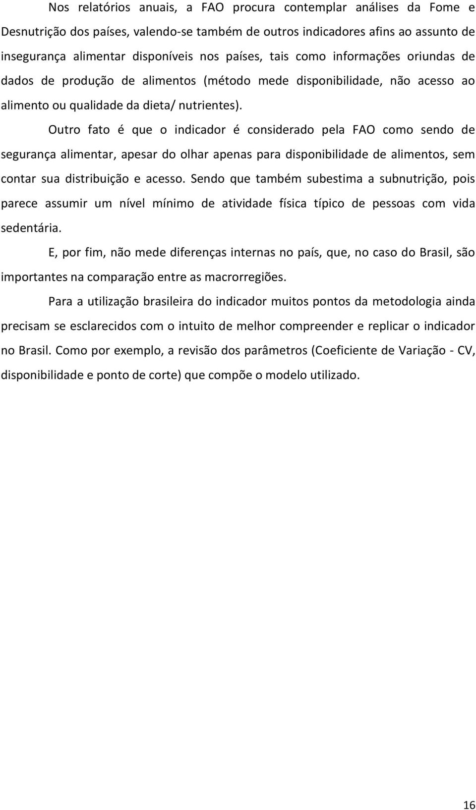 Outro fato é que o indicador é considerado pela FAO como sendo de segurança alimentar, apesar do olhar apenas para disponibilidade de alimentos, sem contar sua distribuição e acesso.