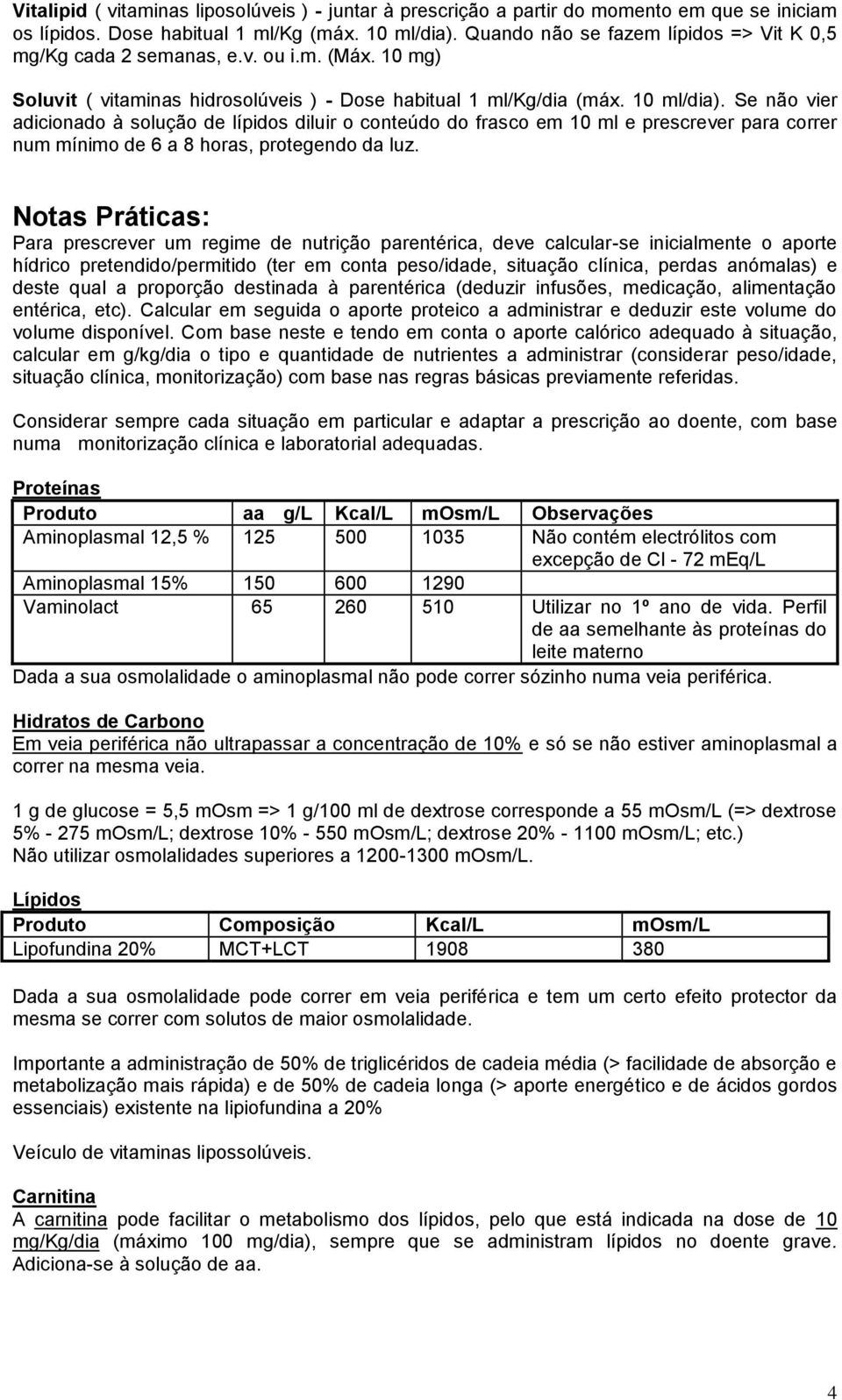 Se não vier adicionado à solução de lípidos diluir o conteúdo do frasco em 10 ml e prescrever para correr num mínimo de 6 a 8 horas, protegendo da luz.