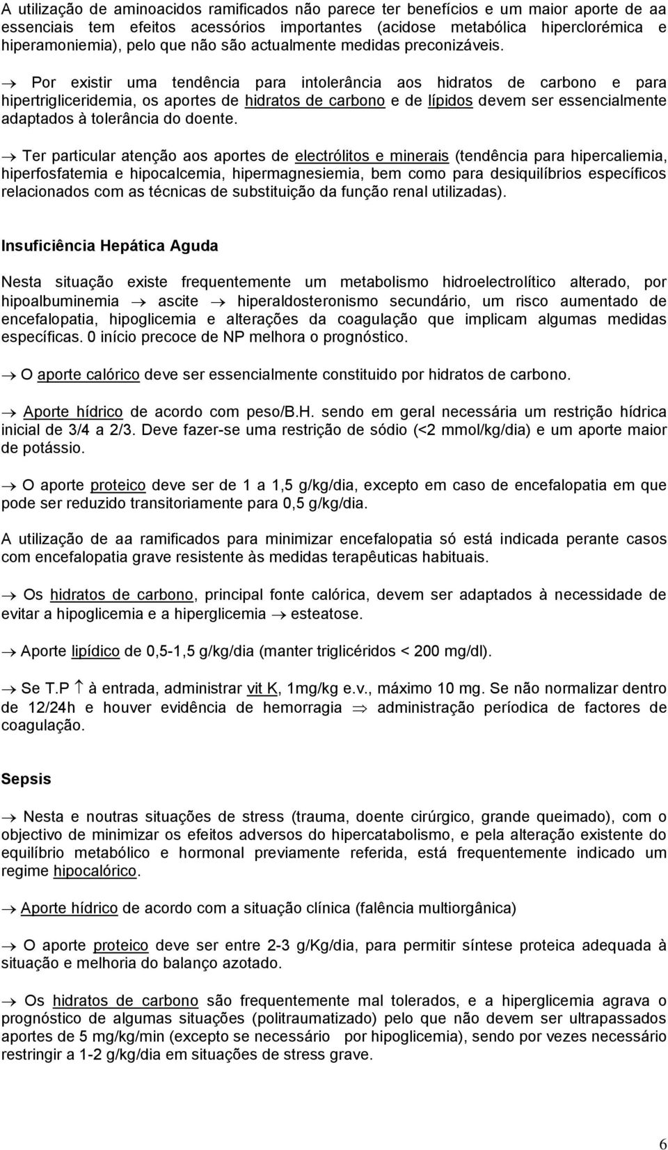 Por existir uma tendência para intolerância aos hidratos de carbono e para hipertrigliceridemia, os aportes de hidratos de carbono e de lípidos devem ser essencialmente adaptados à tolerância do