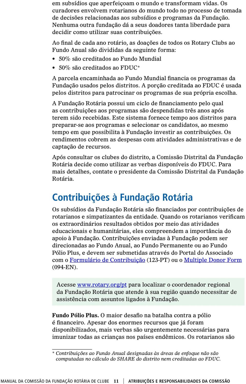 Ao final de cada ano rotário, as doações de todos os Rotary Clubs ao Fundo Anual são divididas da seguinte forma: 50% são creditados ao Fundo Mundial 50% são creditados ao FDUC* A parcela encaminhada