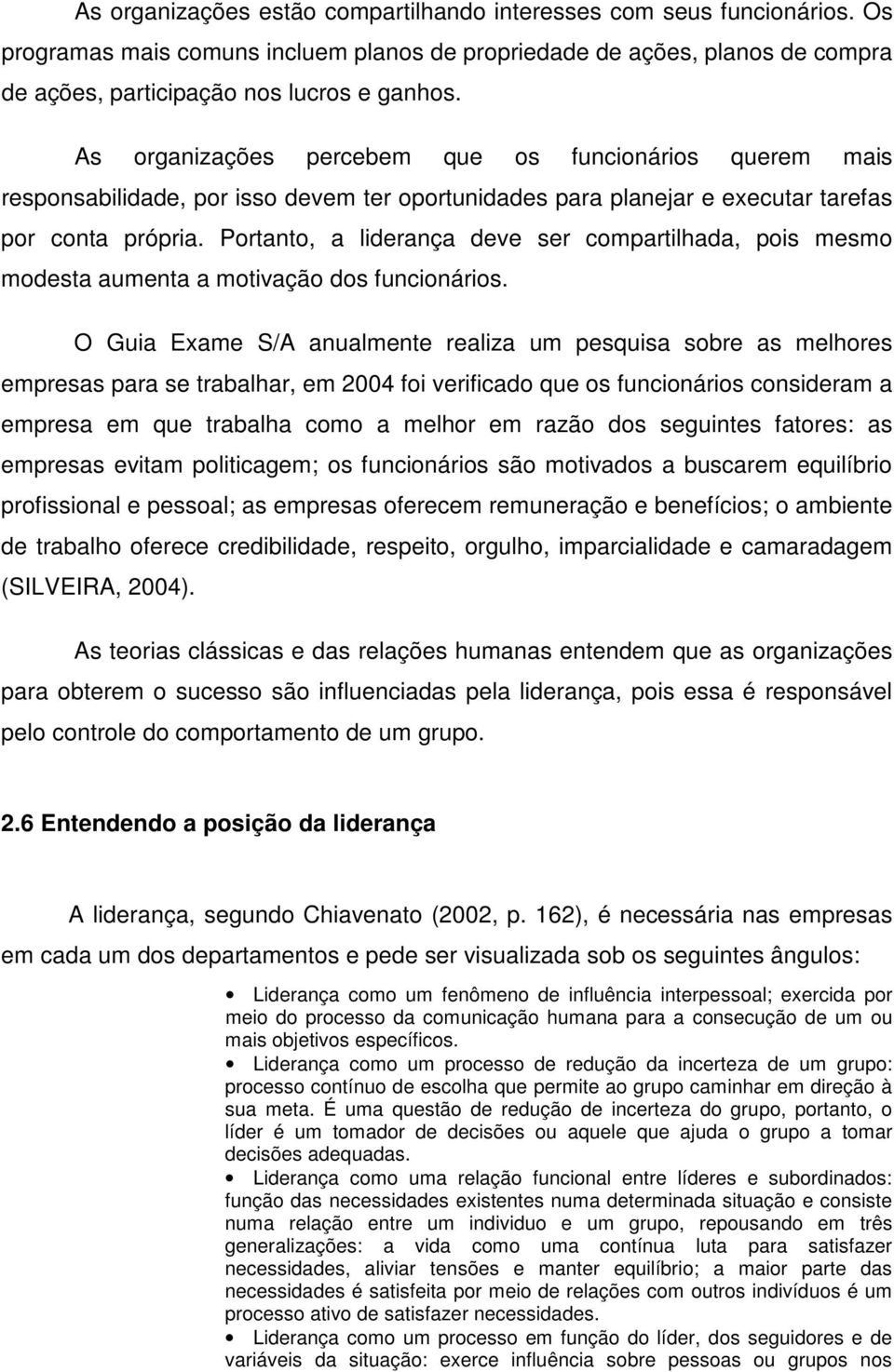 Portanto, a liderança deve ser compartilhada, pois mesmo modesta aumenta a motivação dos funcionários.