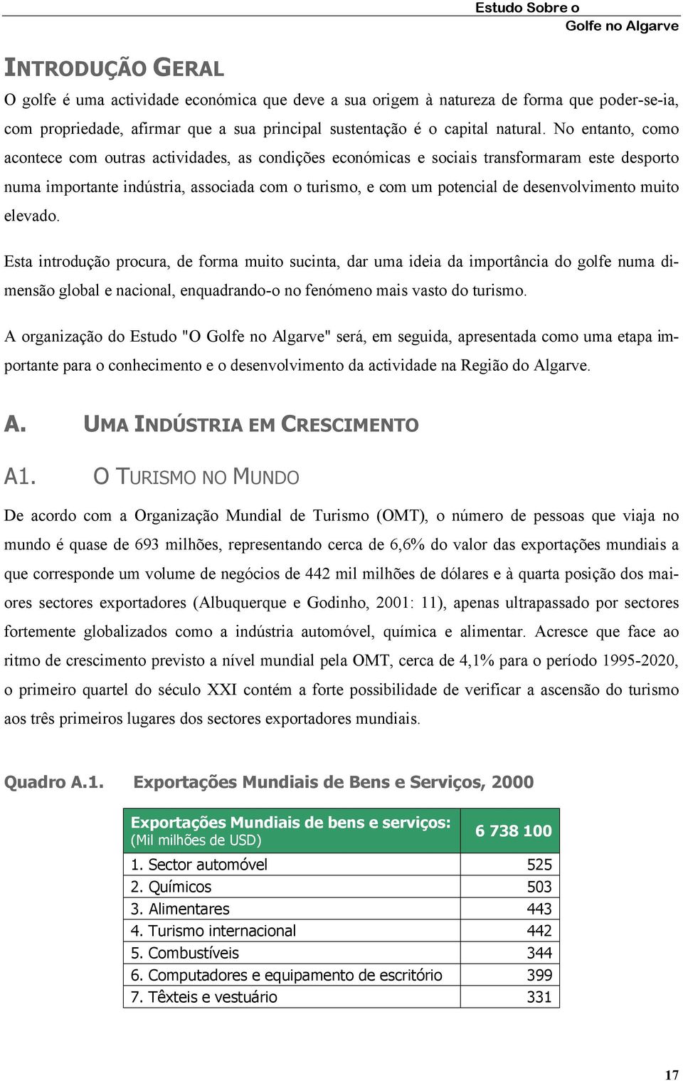 No entanto, como acontece com outras actividades, as condições económicas e sociais transformaram este desporto numa importante indústria, associada com o turismo, e com um potencial de