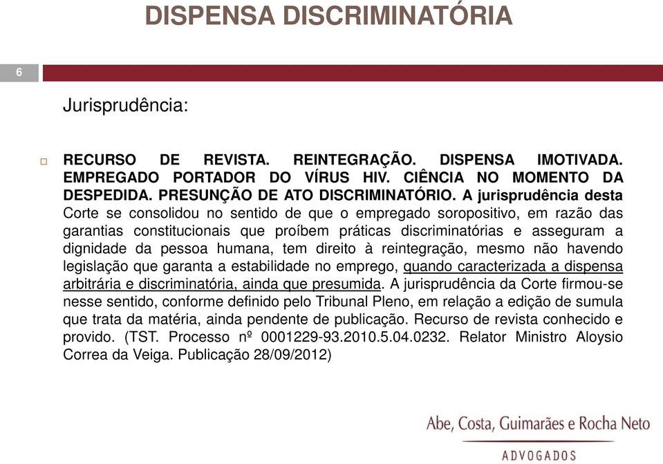 humana, tem direito à reintegração, mesmo não havendo legislação que garanta a estabilidade no emprego, quando caracterizada a dispensa arbitrária e discriminatória, ainda que presumida.