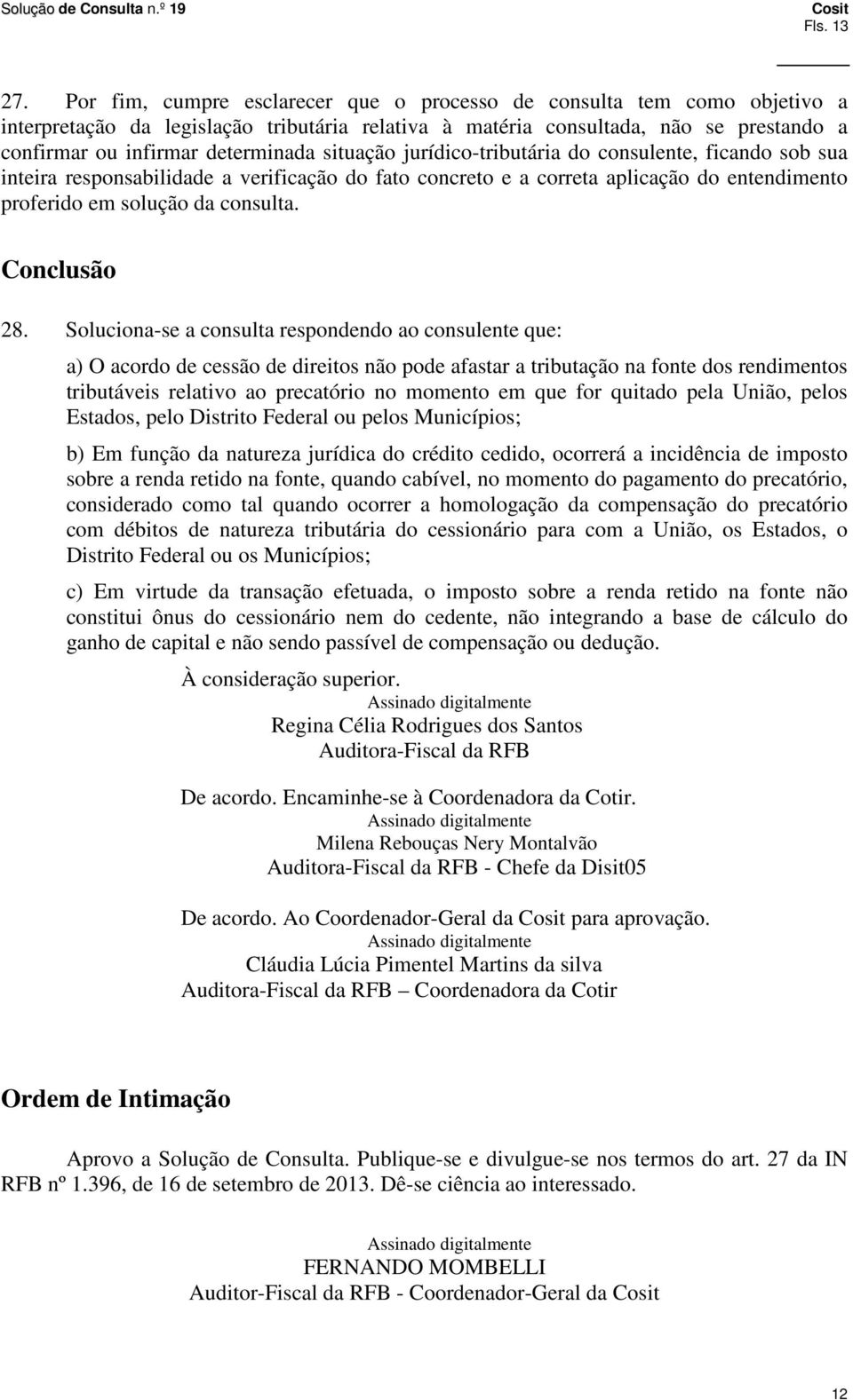 situação jurídico-tributária do consulente, ficando sob sua inteira responsabilidade a verificação do fato concreto e a correta aplicação do entendimento proferido em solução da consulta.