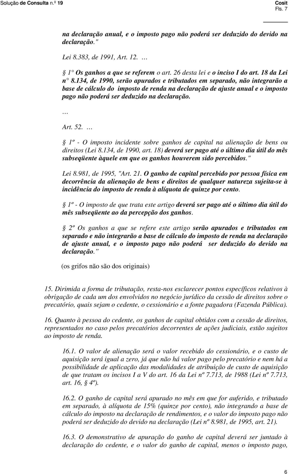 134, de 1990, serão apurados e tributados em separado, não integrarão a base de cálculo do imposto de renda na declaração de ajuste anual e o imposto pago não poderá ser deduzido na declaração. Art.