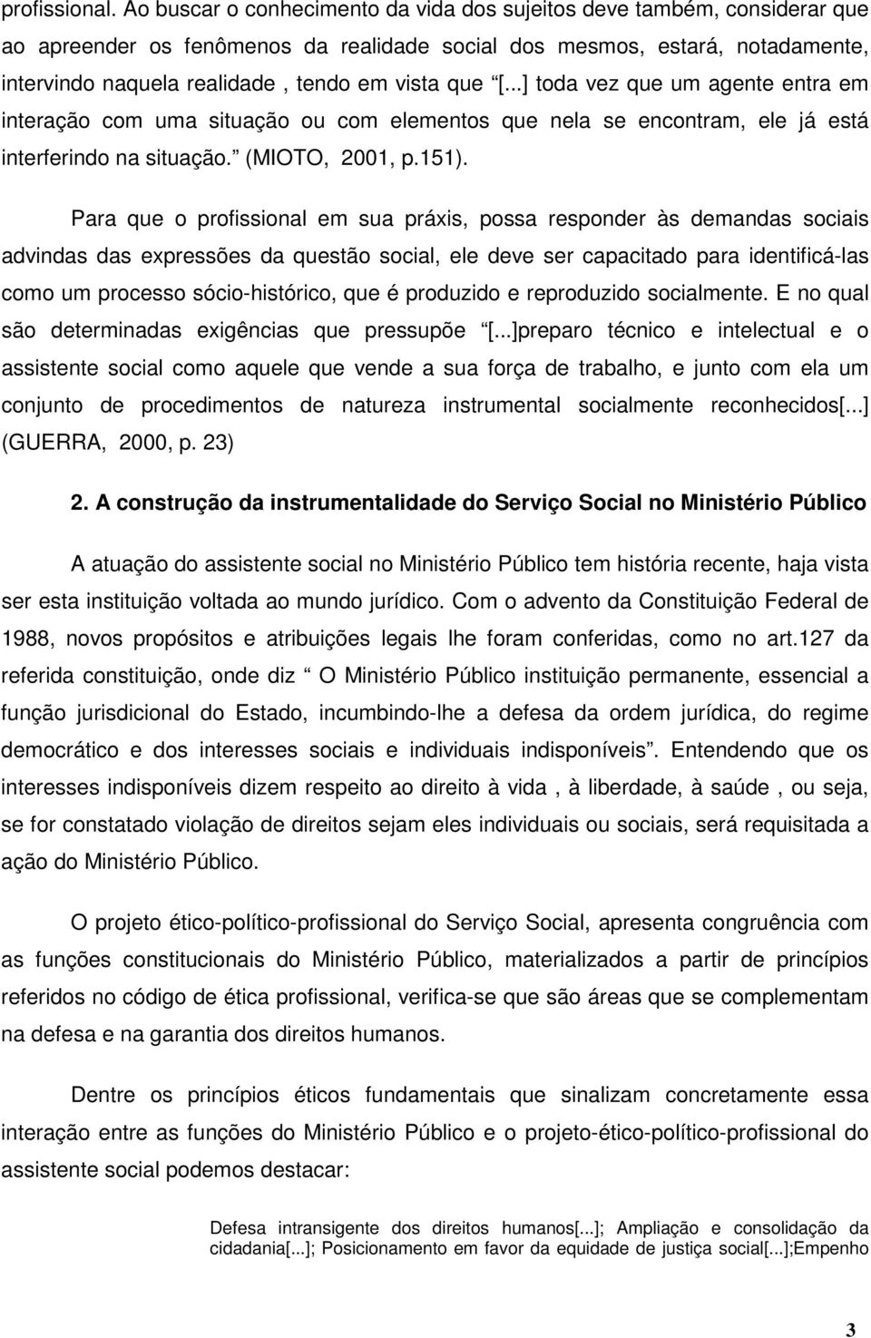 que [...] toda vez que um agente entra em interação com uma situação ou com elementos que nela se encontram, ele já está interferindo na situação. (MIOTO, 2001, p.151).