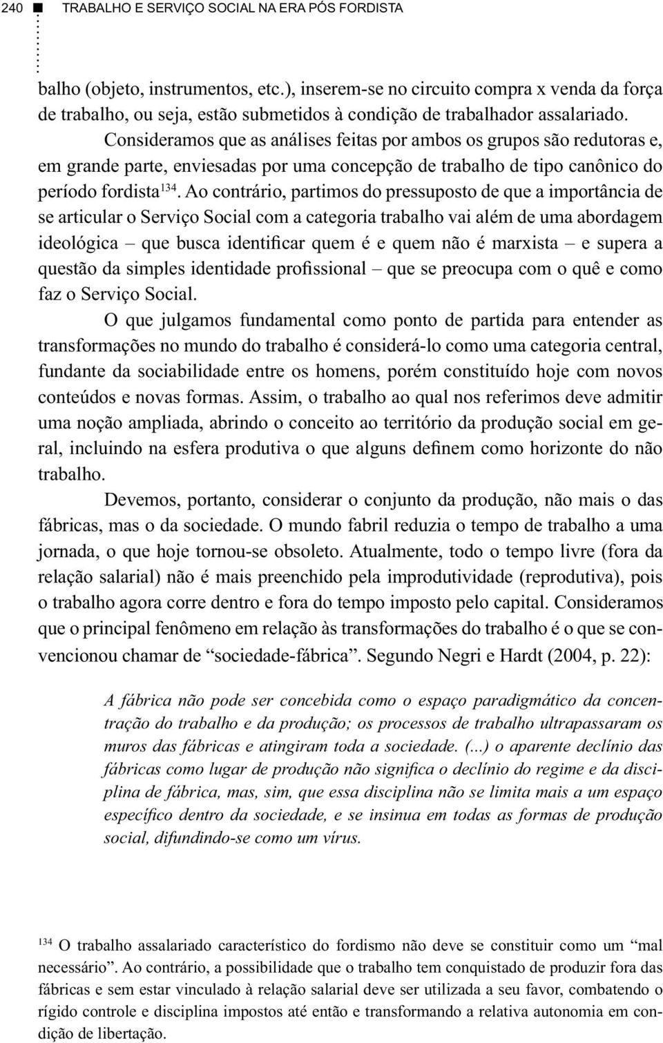 Consideramos que as análises feitas por ambos os grupos são redutoras e, em grande parte, enviesadas por uma concepção de trabalho de tipo canônico do período fordista 134.