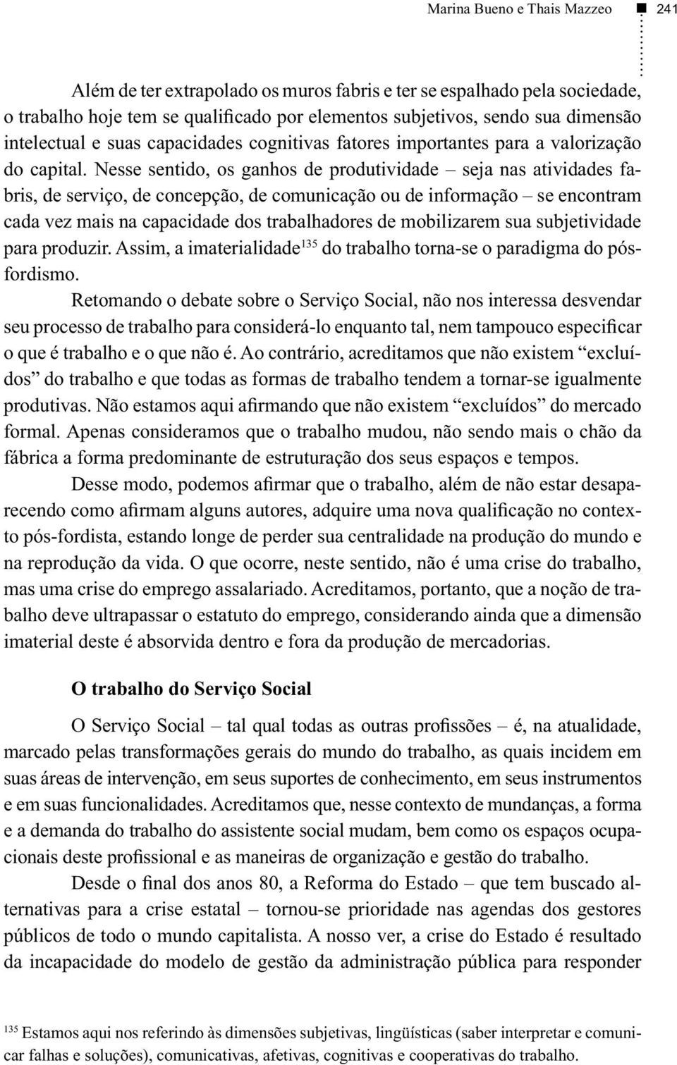 Nesse sentido, os ganhos de produtividade seja nas atividades fabris, de serviço, de concepção, de comunicação ou de informação se encontram cada vez mais na capacidade dos trabalhadores de