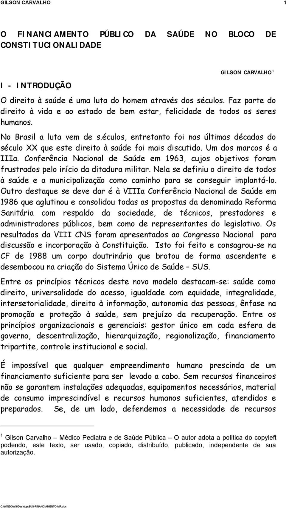 éculos, entretanto foi nas últimas décadas do século XX que este direito à saúde foi mais discutido. Um dos marcos é a IIIa.