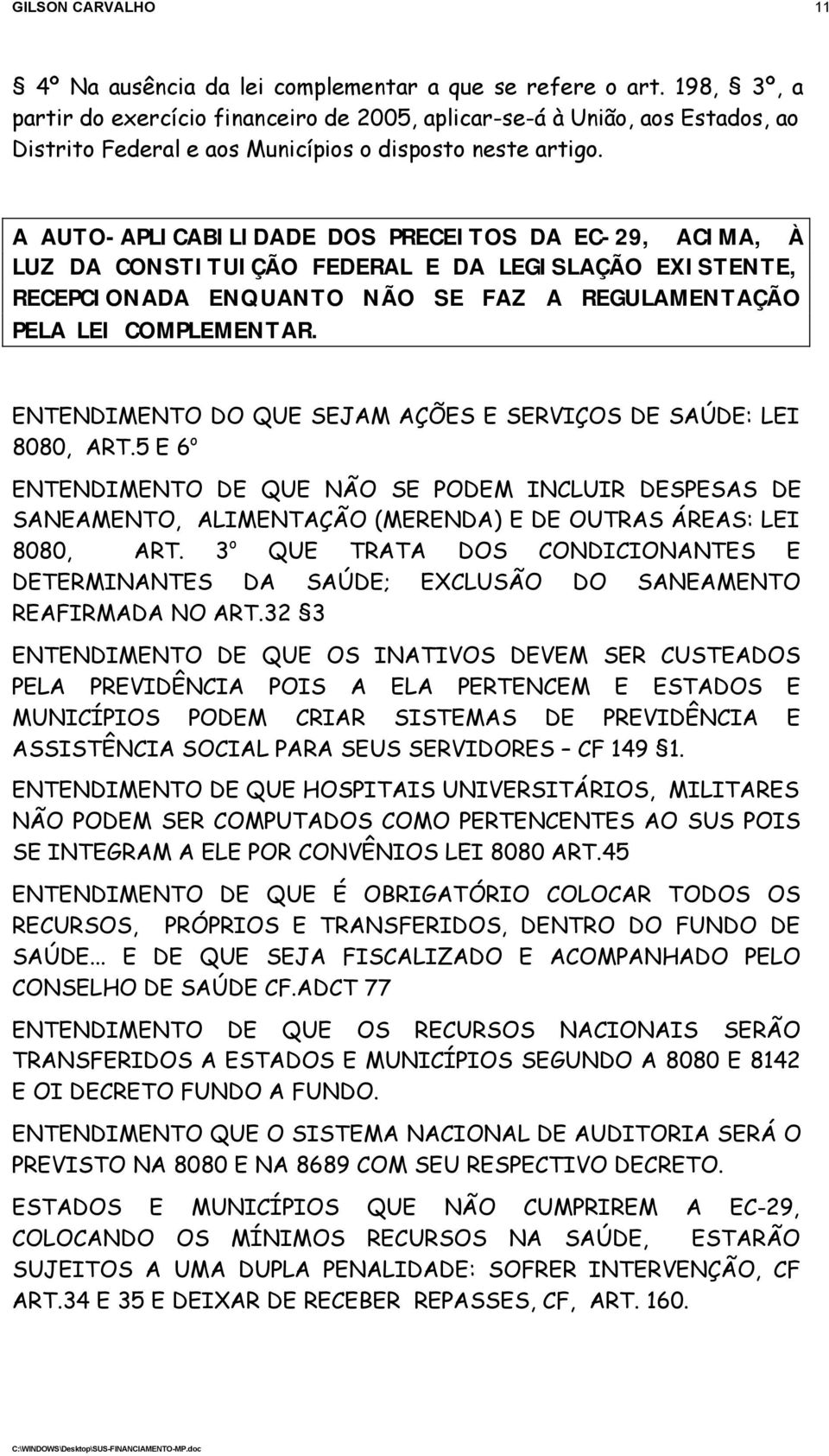 A AUTO-APLICABILIDADE DOS PRECEITOS DA EC-29, ACIMA, À LUZ DA CONSTITUIÇÃO FEDERAL E DA LEGISLAÇÃO EXISTENTE, RECEPCIONADA ENQUANTO NÃO SE FAZ A REGULAMENTAÇÃO PELA LEI COMPLEMENTAR.