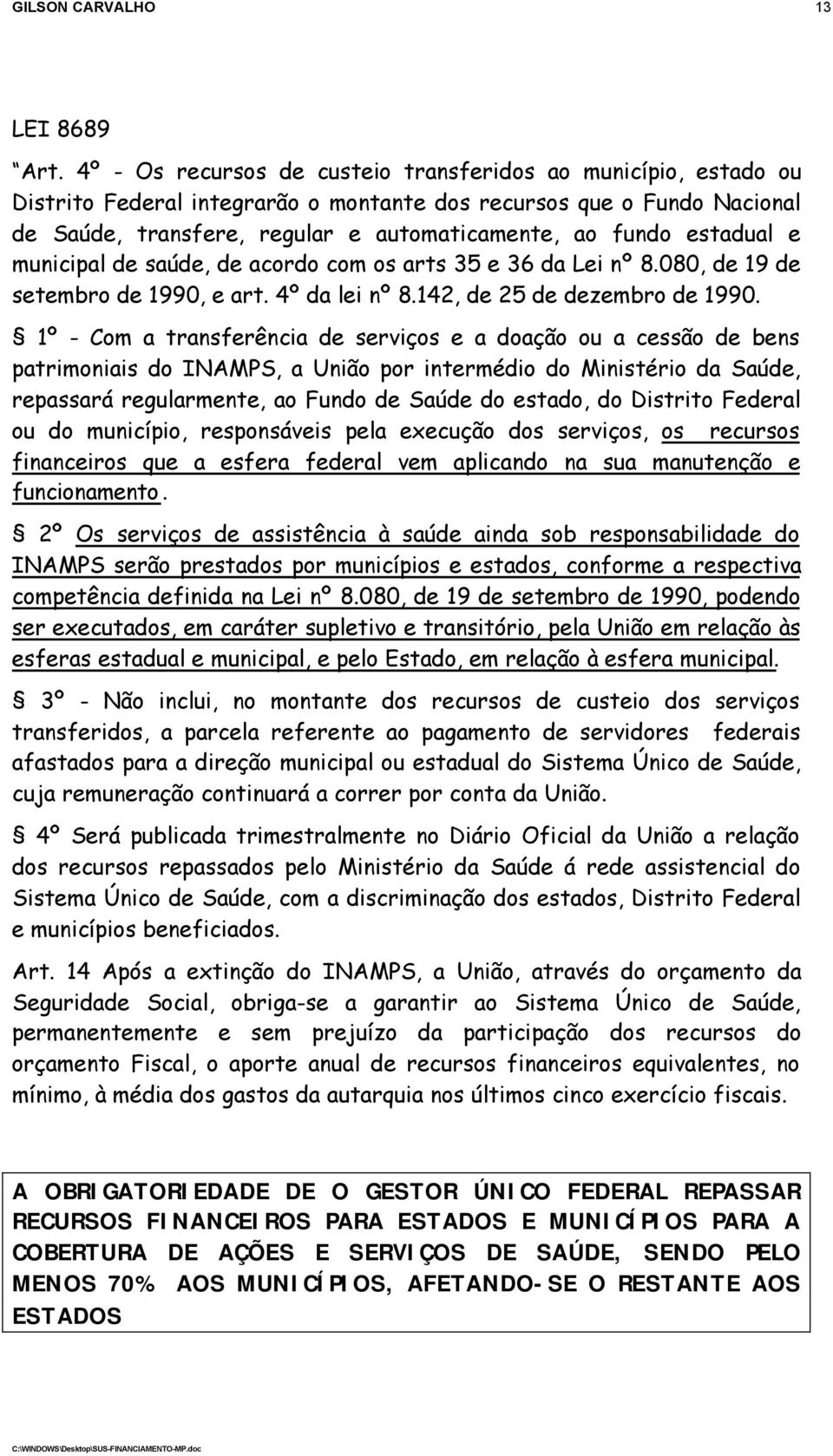 estadual e municipal de saúde, de acordo com os arts 35 e 36 da Lei nº 8.080, de 19 de setembro de 1990, e art. 4º da lei nº 8.142, de 25 de dezembro de 1990.