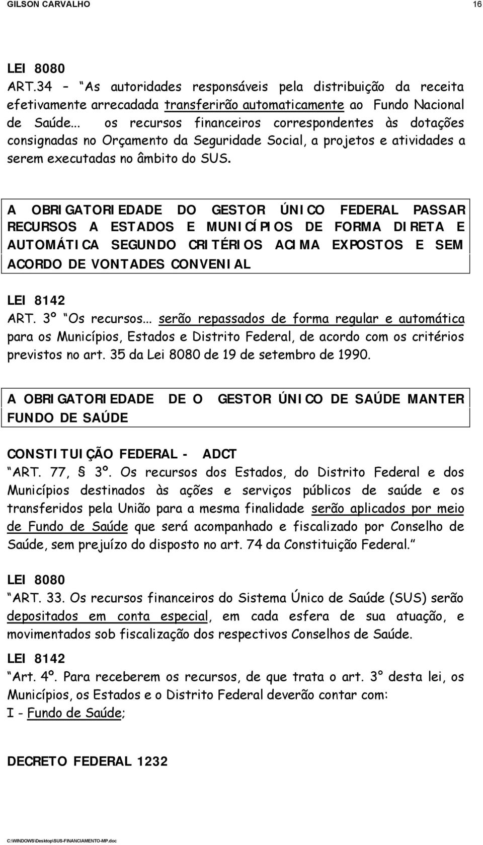 A OBRIGATORIEDADE DO GESTOR ÚNICO FEDERAL PASSAR RECURSOS A ESTADOS E MUNICÍPIOS DE FORMA DIRETA E AUTOMÁTICA SEGUNDO CRITÉRIOS ACIMA EXPOSTOS E SEM ACORDO DE VONTADES CONVENIAL LEI 8142 ART.