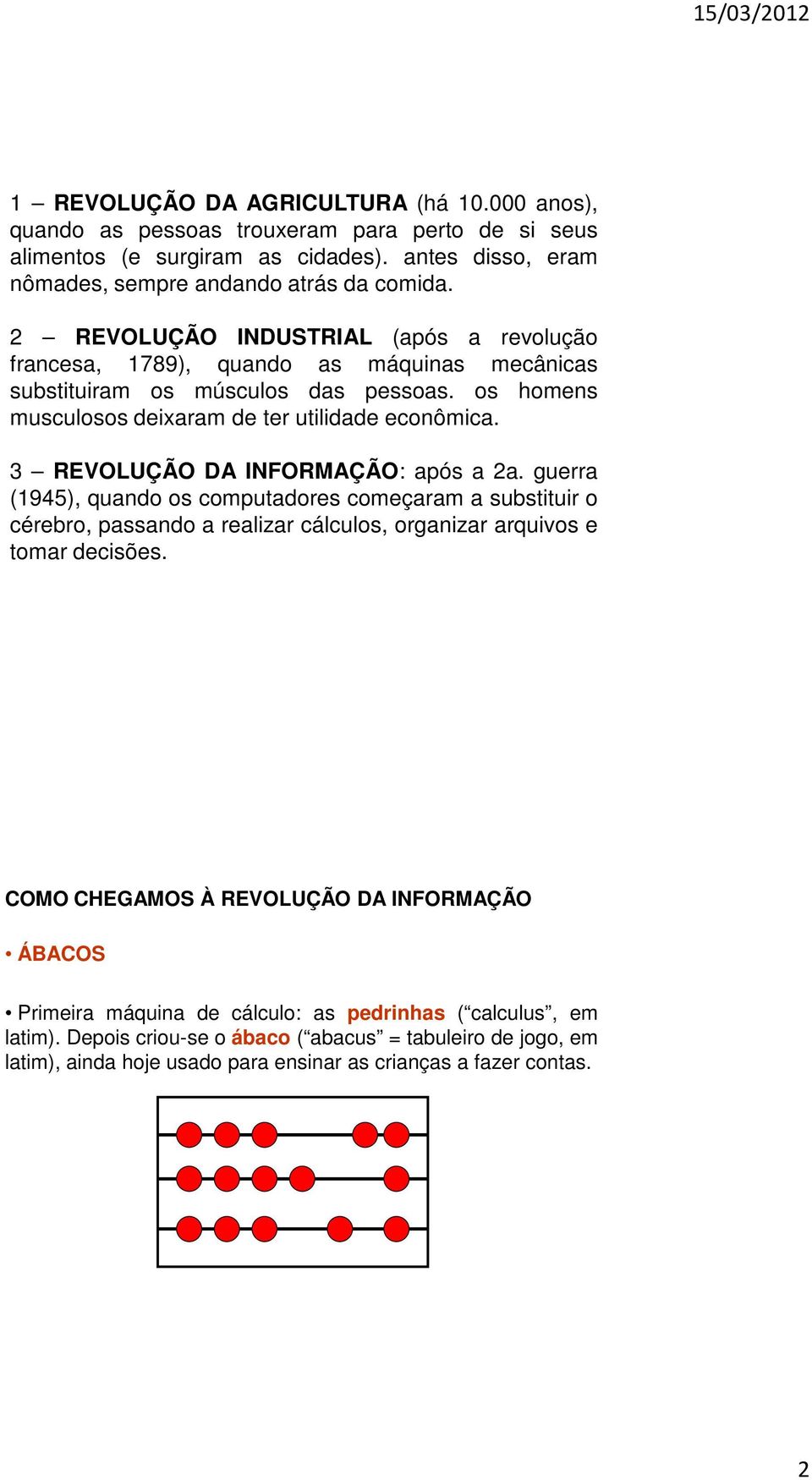 3 REVOLUÇÃO DA INFORMAÇÃO: após a 2a. guerra (1945), quando os computadores começaram a substituir o cérebro, passando a realizar cálculos, organizar arquivos e tomar decisões.