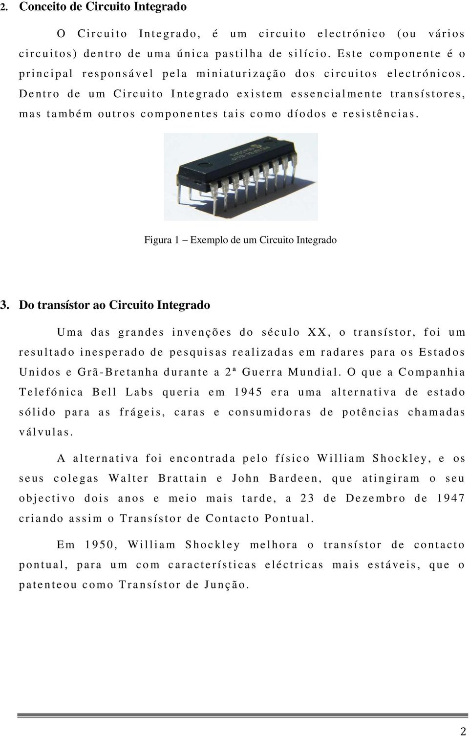 D e n t r o d e u m Circuito I n t e gr a d o e x i s t e m e s s e n c i a l ment e t r a n s í s t o r e s, ma s t a mbé m o u t r o s c o mp o n e n t e s t a i s c o mo d í o d o s e r e s i s t