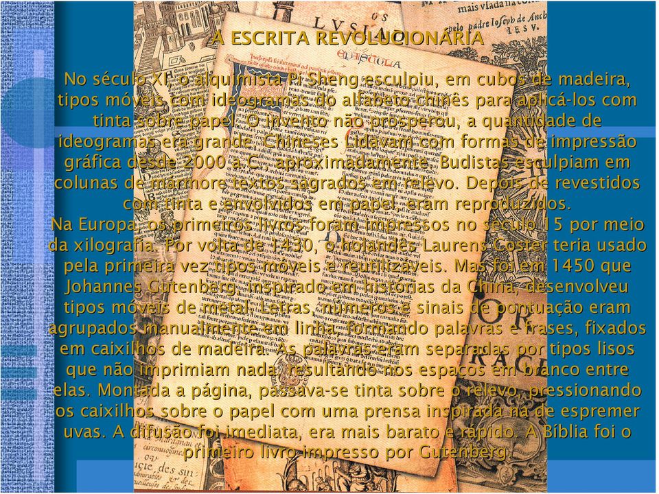 Budistas esculpiam em colunas de mármore m textos sagrados em relevo. Depois de revestidos com tinta e envolvidos em papel, eram reproduzidos.