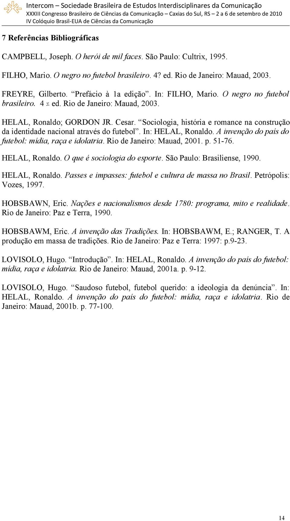 Sociologia, história e romance na construção da identidade nacional através do futebol. In: HELAL, Ronaldo. A invenção do país do futebol: mídia, raça e idolatria. Rio de Janeiro: Mauad, 2001. p. 51-76.