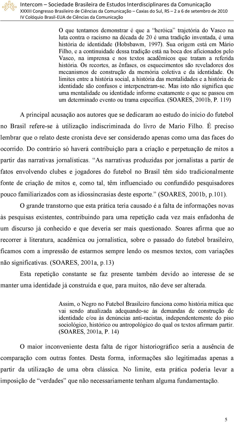 Os recortes, as ênfases, os esquecimentos são reveladores dos mecanismos de construção da memória coletiva e da identidade.