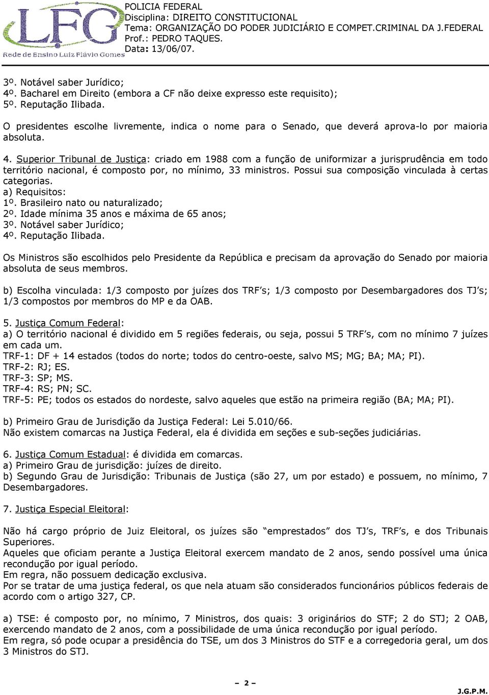 Superior Tribunal de Justiça: criado em 1988 com a função de uniformizar a jurisprudência em todo território nacional, é composto por, no mínimo, 33 ministros.