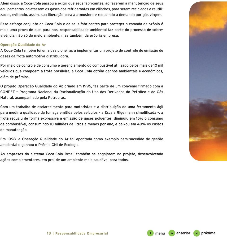 Esse esforço conjunto da Coca-Cola e de seus fabricantes para proteger a camada de ozônio é mais uma prova de que, para nós, responsabilidade ambiental faz parte do processo de sobrevivência, não só