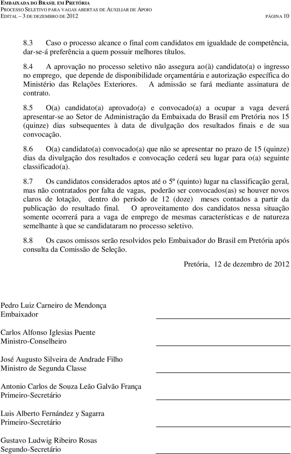 4 A aprovação no processo seletivo não assegura ao(à) candidato(a) o ingresso no emprego, que depende de disponibilidade orçamentária e autorização específica do Ministério das Relações Exteriores.