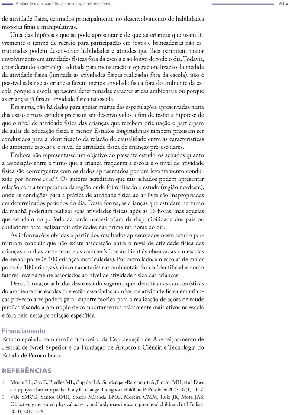 atitudes que lhes permitem maior envolvimento em atividades físicas fora da escola e ao longo de todo o dia.