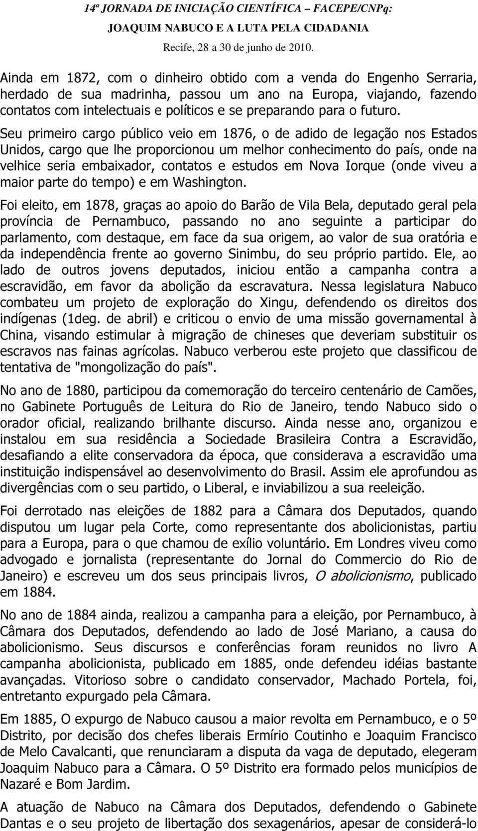 Seu primeiro cargo público veio em 1876, o de adido de legação nos Estados Unidos, cargo que lhe proporcionou um melhor conhecimento do país, onde na velhice seria embaixador, contatos e estudos em