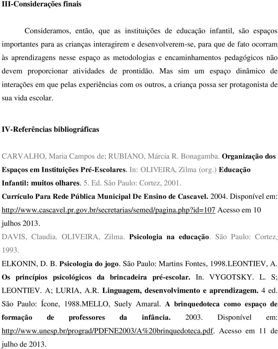 Mas sim um espaço dinâmico de interações em que pelas experiências com os outros, a criança possa ser protagonista de sua vida escolar.