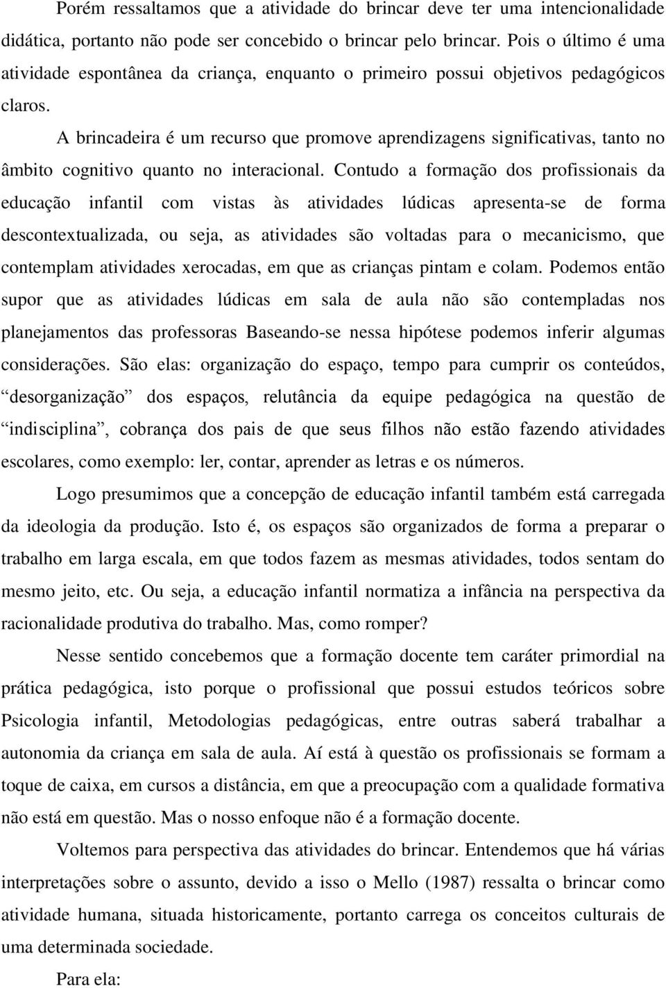 A brincadeira é um recurso que promove aprendizagens significativas, tanto no âmbito cognitivo quanto no interacional.